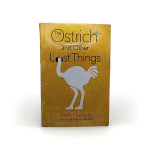 The Ostrich and Other Lost Things Hardcover Beth Hautala